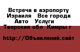 Встреча в аэропорту Израиля - Все города Авто » Услуги   . Тверская обл.,Кимры г.